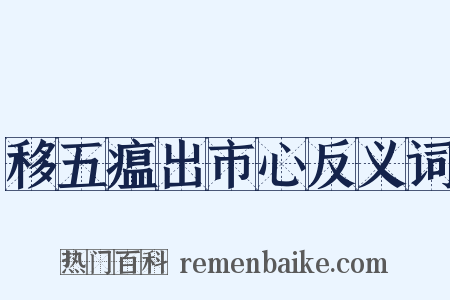 移五瘟出市心反义词是什么意思的图片